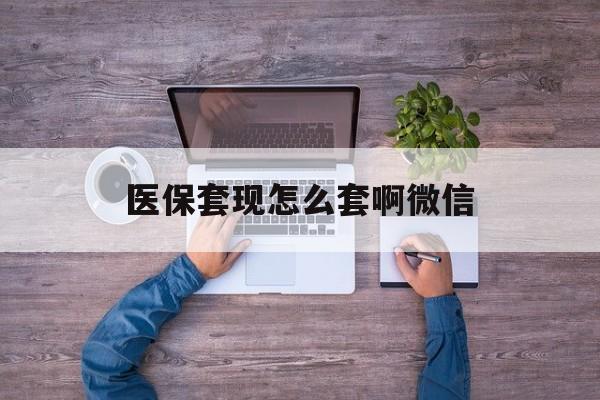 那曲最新医保套现怎么套啊微信方法分析(最方便真实的那曲医保怎么套现有什么危害方法)