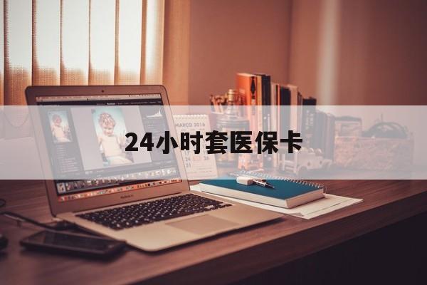 那曲最新24小时套医保卡方法分析(最方便真实的那曲24小时套医保卡成都方法)